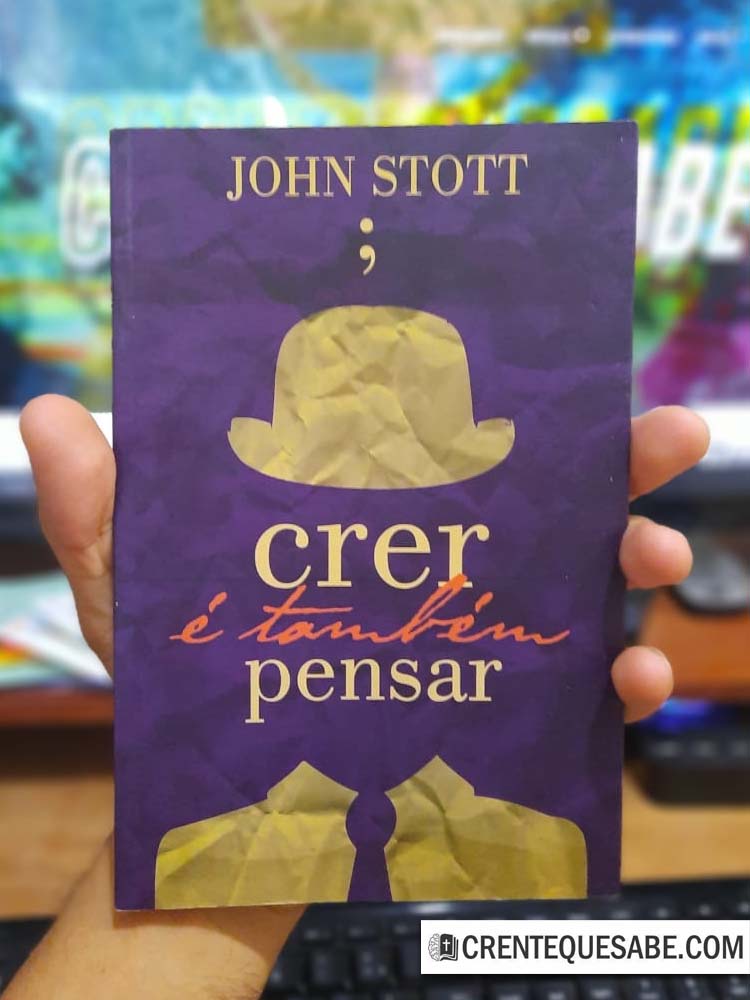 CRER É TAMBÉM PENSAR – John Stott – CRENTEQUESABE